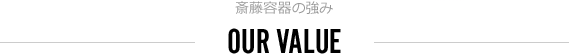 斎藤容器の強み　OUR VALUE