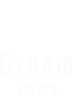 Cream series
